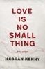 <em>Love Is No Small Thing</em>