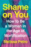 Shame on You: How to Be a Woman in the Age of Mortification